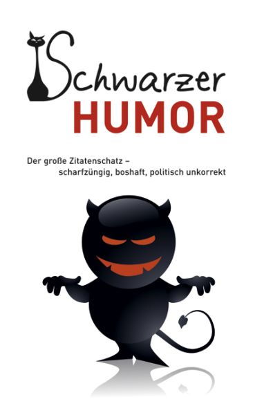 Schwarzer Humor: Der große Zitatenschatz - scharfzüngig, boshaft, politisch unkorrekt - Edition XXL