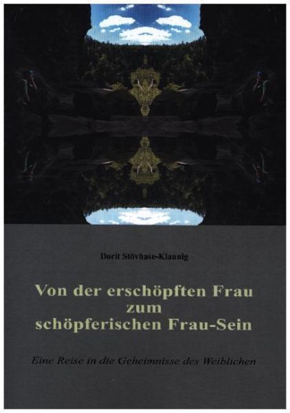 Von der erschöpften Frau zum schöpferischen Frau-Sein: Eine Reise in die Geheimnisse des Weiblichen - tredition