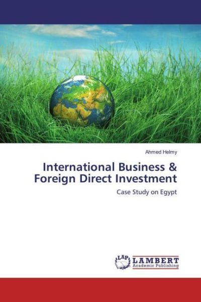 International Business & Foreign Direct Investment: Case Study on Egypt - LAP Lambert Acade...