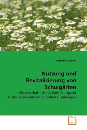 Nutzung und Revitalisierung von Schulgärten: Wissenschaftliche Aufarbeitung auf historischen und emp - VDM Verlag Dr. Mü...