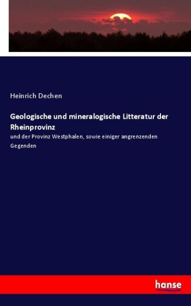 Geologische und mineralogische Litteratur der Rheinprovinz: und der Provinz Westphalen, sowie einige - Hansebooks