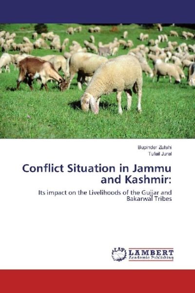 Conflict Situation in Jammu and Kashmir:: Its impact on the Livelihoods of the Gujjar and Bakarwal T - LAP Lambert Acade...