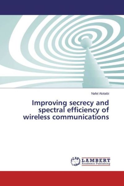 Improving secrecy and spectral efficiency of wireless communications - LAP Lambert Acade...