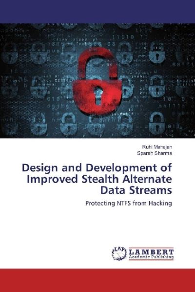 Design and Development of Improved Stealth Alternate Data Streams: Protecting NTFS from Hacking - LAP Lambert Acade...