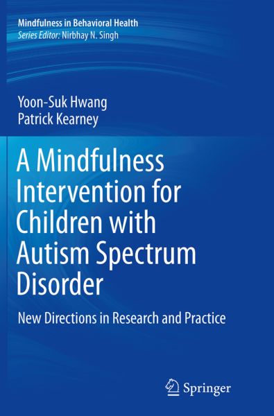 A Mindfulness Intervention for Children with Autism Spectrum Disorders: New Directions in Research a - Springer Berlin,S...
