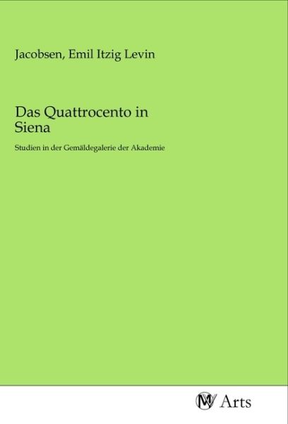 Das Quattrocento in Siena: Studien in der Gemäldegalerie der Akademie - MV-Arts