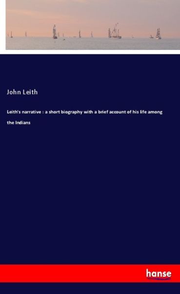 Leith's narrative : a short biography with a brief account of his life among the Indians - Hansebooks