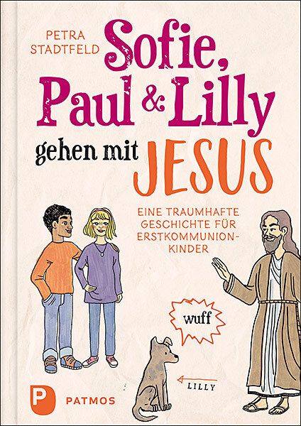 Sofie, Paul und Lilly gehen mit Jesus: Eine traumhafte Geschichte für Erstkommunionkinder - Patmos Verlag
