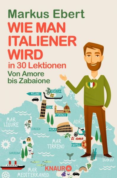 Wie man Italiener wird in 30 Lektionen. Come diventare italiano in 30 lezioni: Von Amore bis Zabaion - Droemer/Knaur