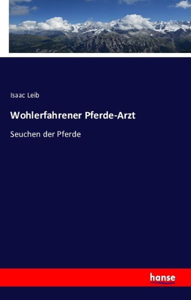 Wohlerfahrener Pferde-Arzt: Seuchen der Pferde - Hansebooks
