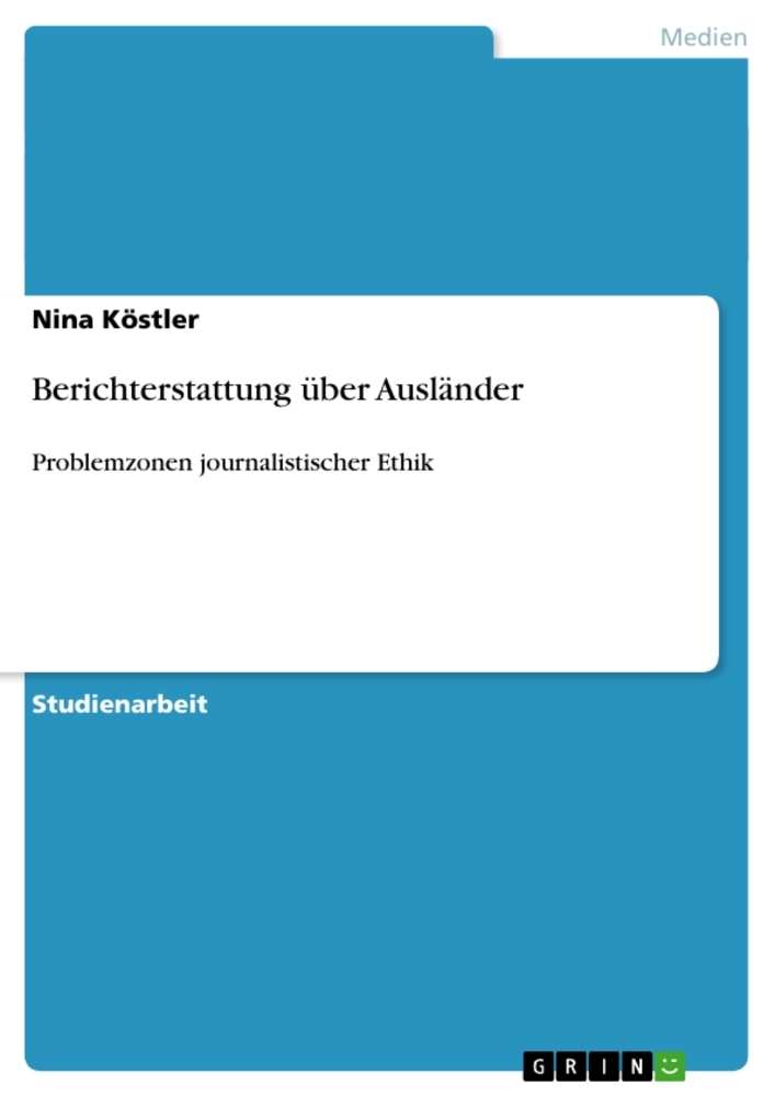 Berichterstattung über Ausländer: Problemzonen journalistischer Ethik