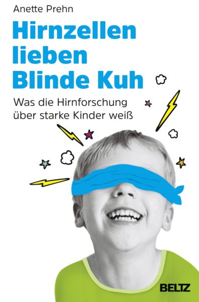 Hirnzellen lieben Blinde Kuh: Was die Hirnforschung über starke Kinder weiß. Mit einem Vorwort von D - Beltz