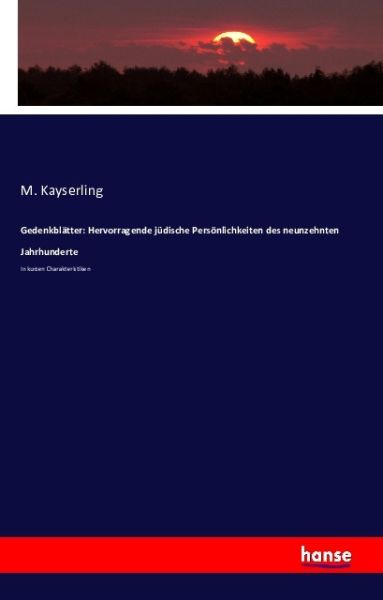 Gedenkblätter: Hervorragende jüdische Persönlichkeiten des neunzehnten Jahrhunderte: In kurzen Chara - Hansebooks