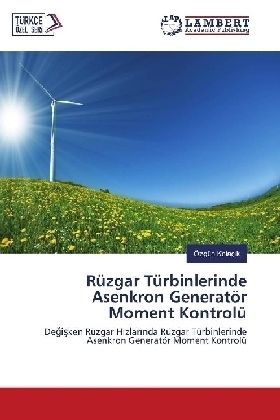 Rüzgar Türbinlerinde Asenkron Generatör Moment Kontrolü: Degisken Rüzgar H zlar nda Rüzgar Türbinler - LAP Lambert Acade...