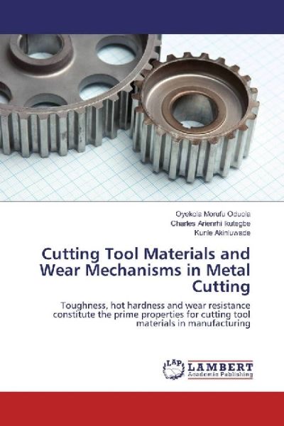 Cutting Tool Materials and Wear Mechanisms in Metal Cutting: Toughness, hot hardness and wear resist - LAP Lambert Acade...