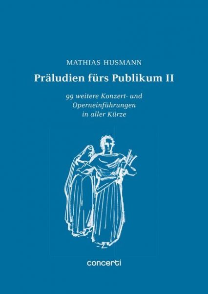 Präludien fürs Publikum. Bd.2: 99 weitere Konzert- und Operneinführungen in aller Kürze - concerti Media