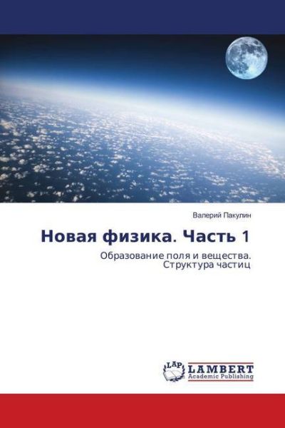Novaya fizika. Chast' 1: Obrazovanie polya i veshhestva. Struktura chastic - LAP Lambert Acade...