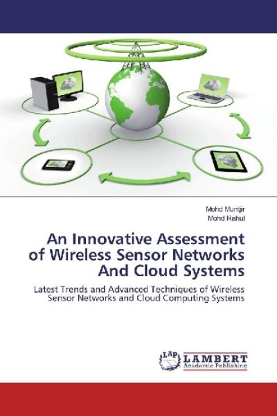 An Innovative Assessment of Wireless Sensor Networks And Cloud Systems: Latest Trends and Advanced T - LAP Lambert Acade...