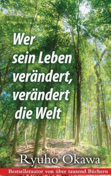 Wer sein Leben verändert, verändert die Welt: Ein spiritueller Ratgeber für das Leben im Hier und Je