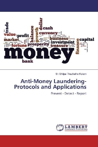 Anti-Money Laundering- Protocols and Applications: Prevent - Detect - Report - LAP Lambert Acade...