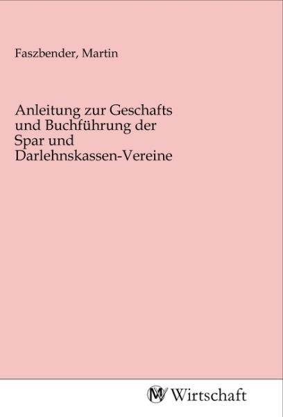 Anleitung zur Geschafts und Buchführung der Spar und Darlehnskassen-Vereine - MV-Wirtschaft