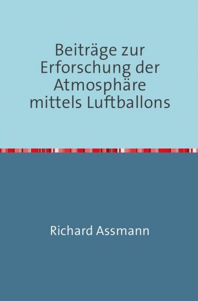 Beiträge zur Erforschung der Atmosphäre mittels des Luftballons: Nachdruck 2018 Taschenbuch - epubli