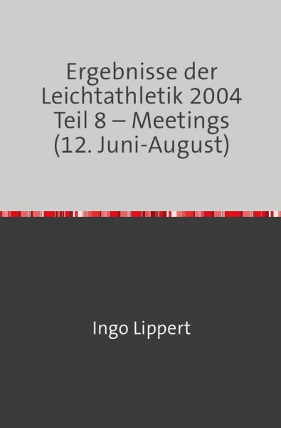 Ergebnisse der Leichtathletik 2004 Teil 8 - Meetings (12. Juni-August) - epubli