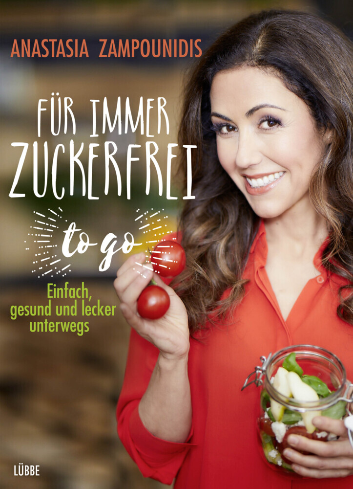 Für immer zuckerfrei - to go: Einfach, gesund und lecker unterwegs