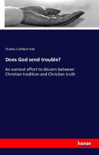 Does God send trouble?: An earnest effort to discern between Christian tradition and Christian truth - Hansebooks