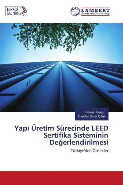 Yap Üretim Sürecinde LEED Sertifika Sisteminin Degerlendirilmesi: Türkiye'den Örnekler - LAP Lambert Acade...