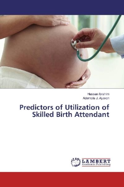 Predictors of Utilization of Skilled Birth Attendant - LAP Lambert Acade...