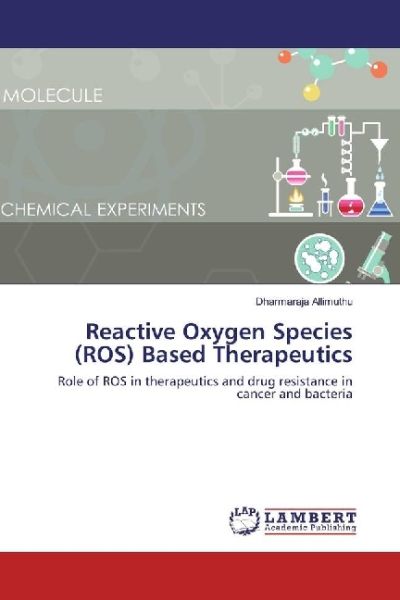Reactive Oxygen Species (ROS) Based Therapeutics: Role of ROS in therapeutics and drug resistance in - LAP Lambert Acade...