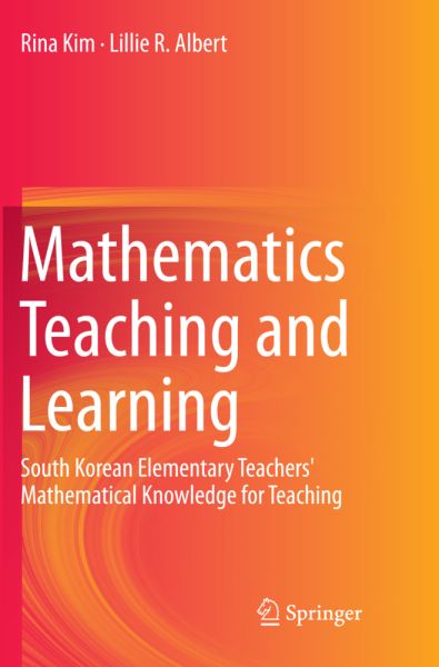 Mathematics Teaching and Learning: South Korean Elementary Teachers' Mathematical Knowledge for Teac - Springer Berlin,S...