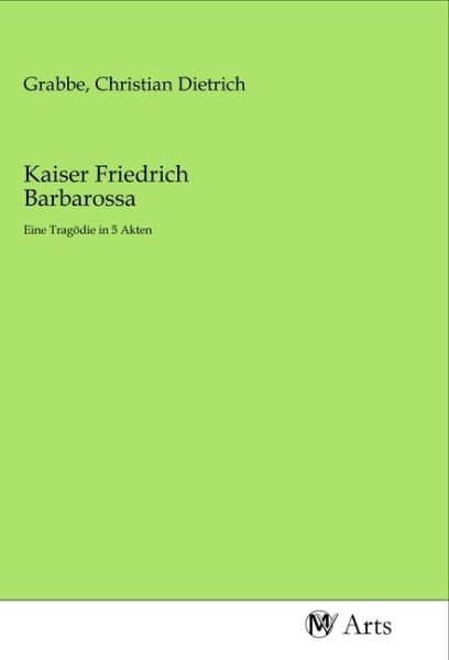 Kaiser Friedrich Barbarossa: Eine Tragödie in 5 Akten - MV-Arts