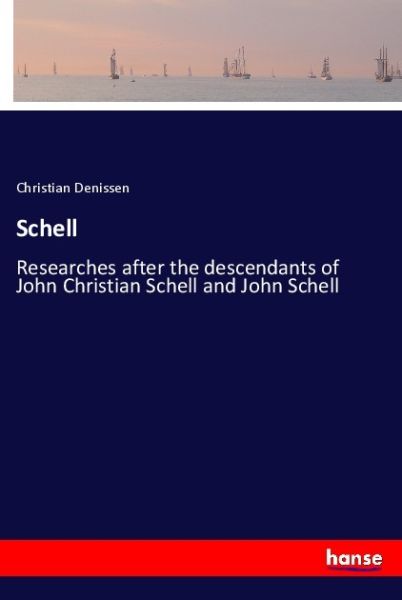 Schell: Researches after the descendants of John Christian Schell and John Schell - Hansebooks