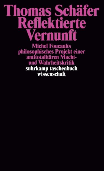 Reflektierte Vernunft: Michel Foucaults philosophisches Projekt einer antitotalitären Machtkritik un - Suhrkamp