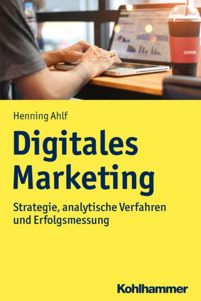 Digitales Marketing: Strategie, analytische Verfahren und Erfolgsmessung - Kohlhammer