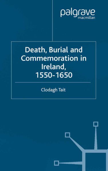 Death, Burial and Commemoration in Ireland, 1550-1650 - Springer Palgrave...