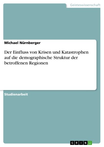 Der Einfluss von Krisen und Katastrophen auf die demographische Struktur der betroffenen Regionen