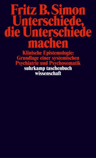 Unterschiede, die Unterschiede machen: Klinische Epistemologie, Grundlage einer systemischen Psychia - Suhrkamp