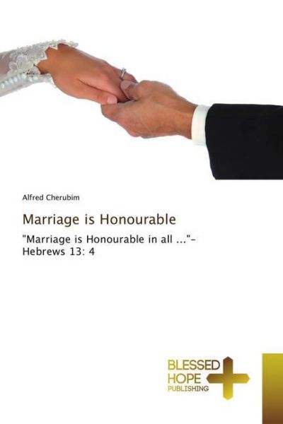 Marriage is Honourable: "Marriage is Honourable in all ..."- Hebrews 13: 4 - Blessed Hope Publ...