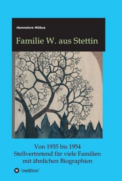 Familie W. aus Stettin: Von 1935 bis 1954 Stellvertretend für viele Familien mit ähnlichen Biographi - tredition