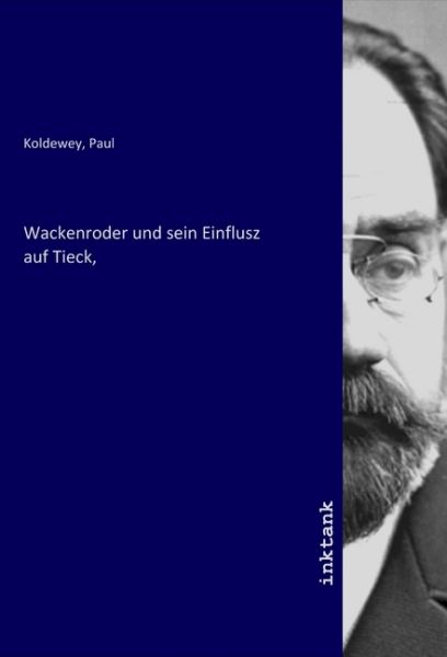 Wackenroder und sein Einflusz auf Tieck, - Inktank-Publishing