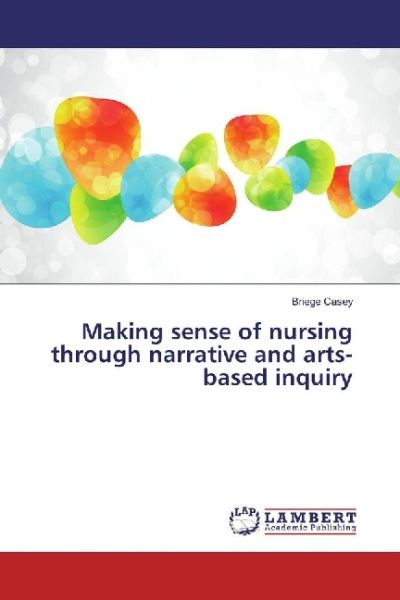 Making sense of nursing through narrative and arts-based inquiry - LAP Lambert Acade...