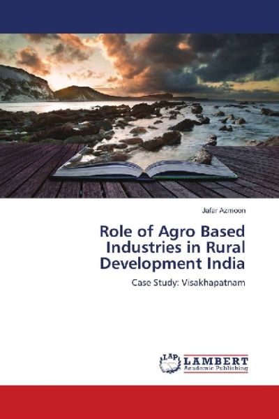 Role of Agro Based Industries in Rural Development India: Case Study: Visakhapatnam - LAP Lambert Acade...