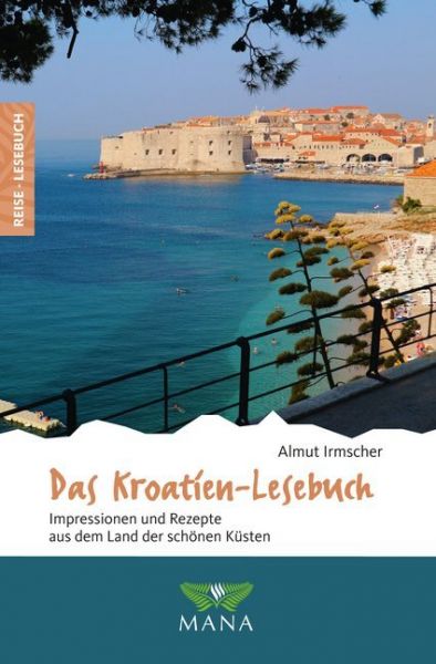Das Kroatien-Lesebuch: Impressionen und Rezepte aus dem Land der schönen Küsten - MANA-Verlag