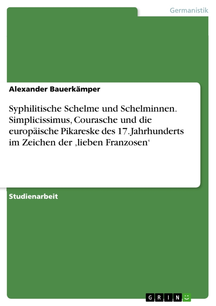 Syphilitische Schelme und Schelminnen. Simplicissimus, Courasche und die europäische Pikareske des 1