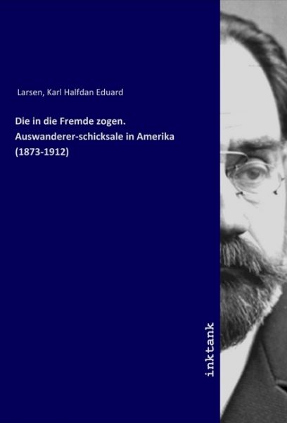 Die in die Fremde zogen. Auswanderer-schicksale in Amerika (1873-1912) - Inktank-Publishing