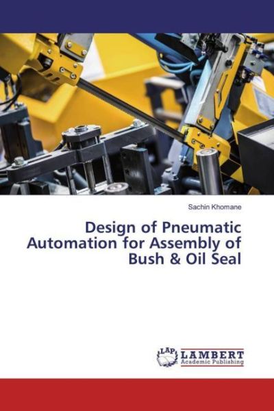 Design of Pneumatic Automation for Assembly of Bush & Oil Seal - LAP Lambert Acade...
