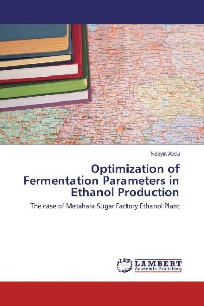 Optimization of Fermentation Parameters in Ethanol Production: The case of Metahara Sugar Factory Et - LAP Lambert Acade...